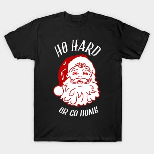 Ho Hard Or Go Home T-Shirt